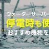 ウォーターサーバー　停電時も使えるおすすめ機種を紹介!!