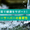 お水の品質で健康をサポート！ウォーターサーバーの重要性